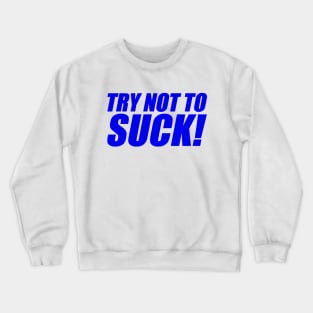 Try Not To Suck Crewneck Sweatshirt